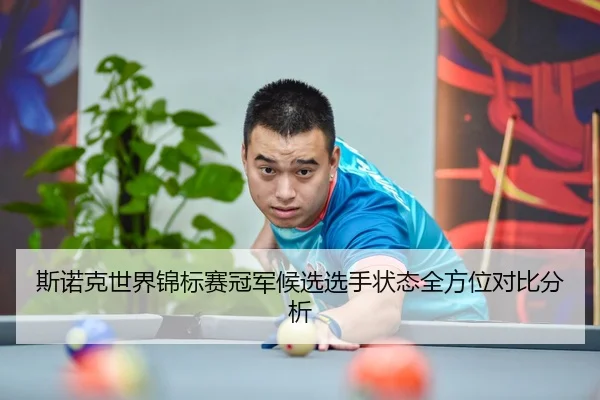 斯诺克世界锦标赛冠军候选选手状态全方位对比分析